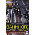 Bahnhöfe für die Modelleisenbahn: Planung, Bau und Betrieb