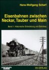 Eisenbahnen zwischen Neckar, Tauber und Main, Band 1, Historische Entwicklung und Bahnbau