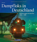 Dampfloks in Deutschland - Erinnerungen an eine Ära 1945-1990