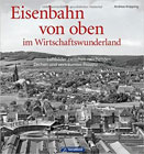 Eisenbahn von oben im Wirtschaftswunderland - Luftbilder zwischen rauchenden Zechen und verträumter Provinz